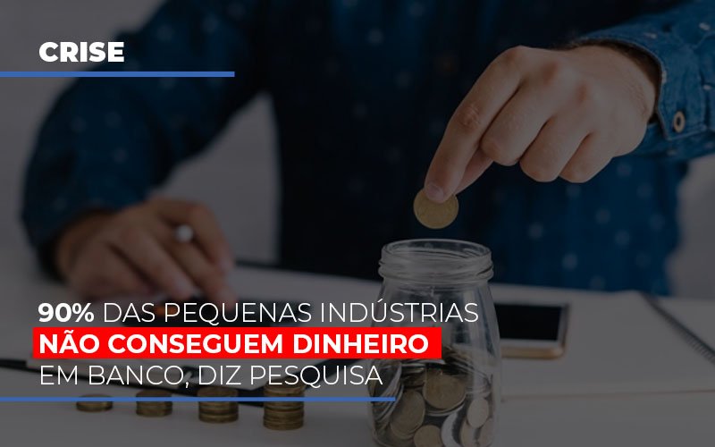 90 Das Pequenas Industrias Nao Conseguem Dinheiro Em Banco Diz Pesquisa Notícias E Artigos Contábeis - Contabilidade em São Paulo | Catana Assessoria Empresarial