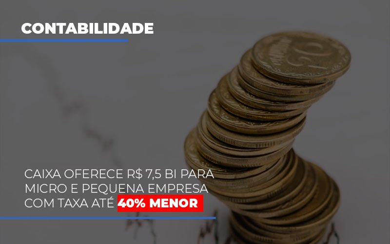 Caixa Oferece 75 Bi Para Micro E Pequena Empresa Com Taxa Ate 40 Menor Notícias E Artigos Contábeis - Contabilidade em São Paulo | Catana Assessoria Empresarial