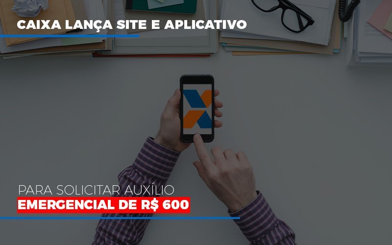 Caixa Lanca Site E Aplicativo Para Solicitar Auxilio Emergencial De Rs 600 Notícias E Artigos Contábeis - Contabilidade em São Paulo | Catana Assessoria Empresarial
