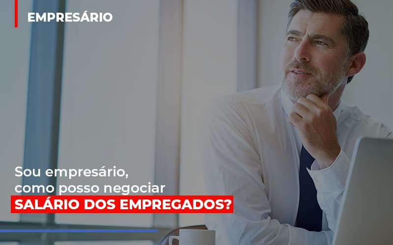 Sou Empresario Como Posso Negociar Salario Dos Empregados Notícias E Artigos Contábeis - Contabilidade em São Paulo | Catana Assessoria Empresarial