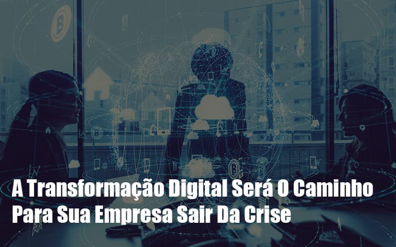 A Transformacao Digital Sera O Caminho Para Sua Empresa Sair Da Crise Notícias E Artigos Contábeis Notícias E Artigos Contábeis - Contabilidade em São Paulo | Catana Assessoria Empresarial