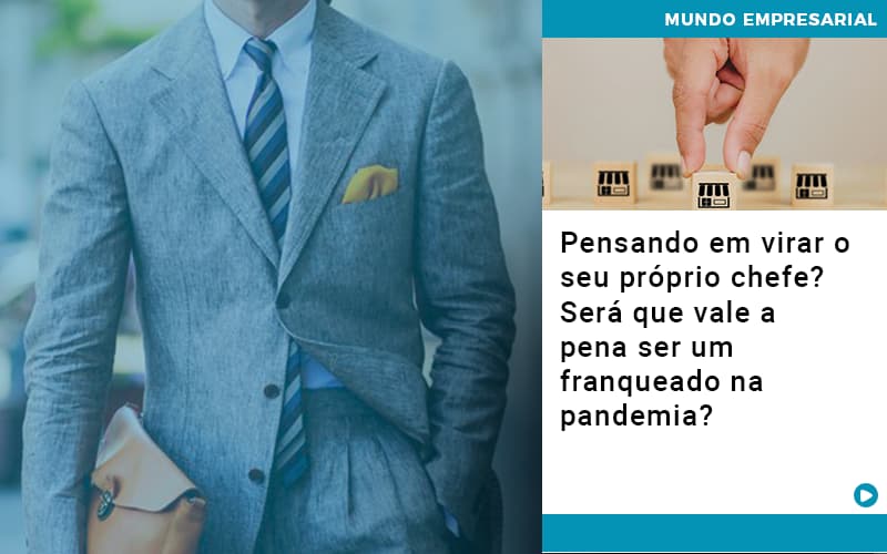 Pensando Em Virar O Seu Proprio Chefe Sera Que Vale A Pena Ser Um Franqueado Na Pandemia - Contabilidade em São Paulo | Catana Assessoria Empresarial