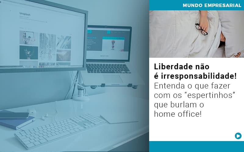 Liberdade Nao E Irresponsabilidade Entenda O Que Fazer Com Os Espertinhos Que Burlam O Home Office - Contabilidade em São Paulo | Catana Assessoria Empresarial