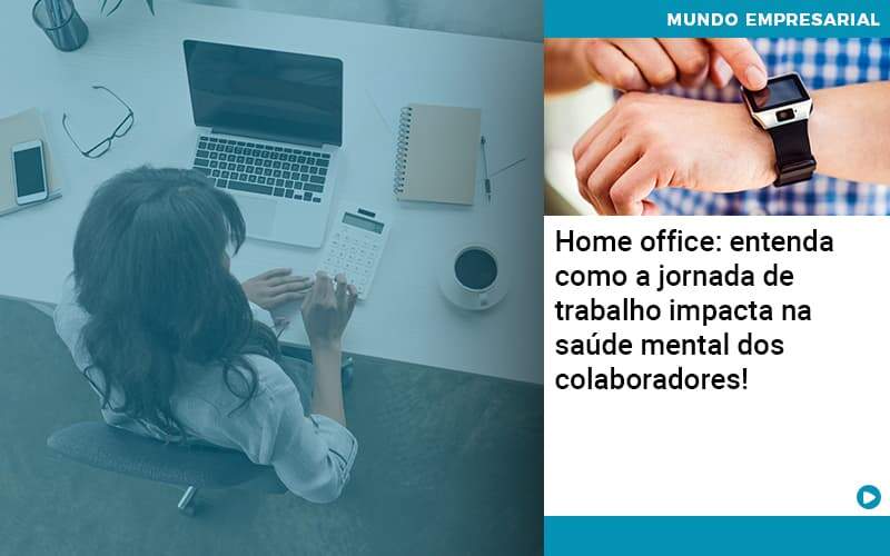 Home Office Entenda Como A Jornada De Trabalho Impacta Na Saude Mental Dos Colaboradores - Contabilidade em São Paulo | Catana Assessoria Empresarial
