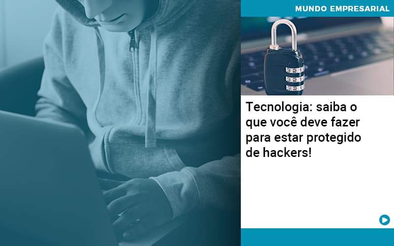 Tecnologia Saiba O Que Voce Deve Fazer Para Estar Protegido De Hackers - Contabilidade em São Paulo | Catana Assessoria Empresarial