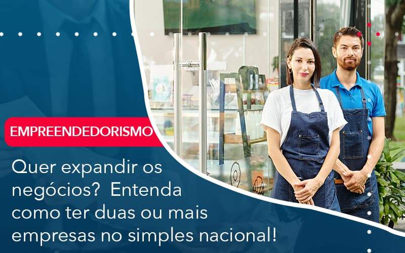 Quer Expandir Os Negocios Entenda Como Ter Duas Ou Mais Empresas No Simples Nacional - Contabilidade em São Paulo | Catana Assessoria Empresarial