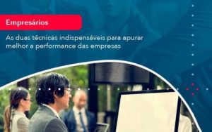 As Duas Tecnicas Indispensaveis Para Apurar Melhor A Performance Das Empresa 1 - Contabilidade em São Paulo | Catana Assessoria Empresarial