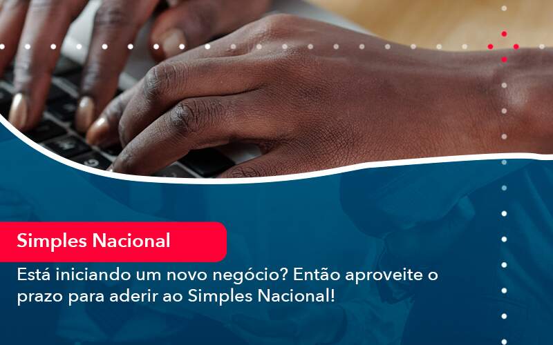 Esta Iniciando Um Novo Negocio Entao Aproveite O Prazo Para Aderir Ao Simples Nacional - Contabilidade em São Paulo | Catana Assessoria Empresarial