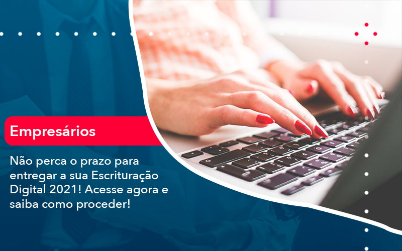 Nao Perca O Prazo Para Entregar A Sua Escrituracao Digital 2021 1 - Contabilidade em São Paulo | Catana Assessoria Empresarial