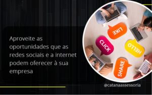 Aproveite As Oportunidades Que As Redes Sociais E A Internet Podem Oferecer à Sua Empresa Catana Empresarial - Contabilidade em São Paulo | Catana Assessoria Empresarial