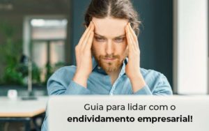 Guia Para Lidar Com O Endividamento Empresarial Blog - Contabilidade em São Paulo | Catana Assessoria Empresarial