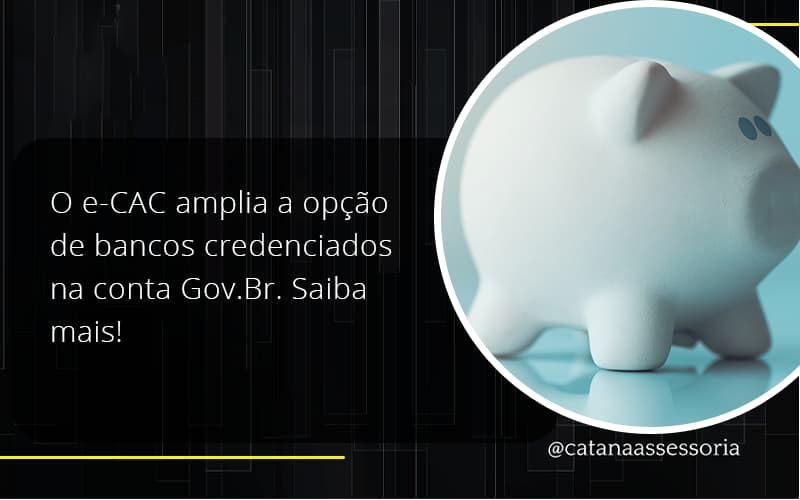 O E Cac Amplia A Opção De Bancos Credenciados Na Conta Gov.br. Saiba Mais! Catana - Contabilidade em São Paulo | Catana Assessoria Empresarial