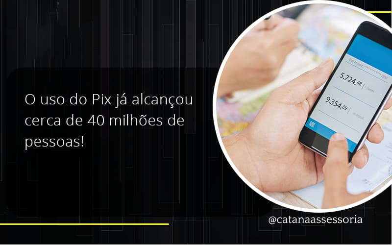 O Uso Do Pix Ja Alcancou 40 Milhoes De Pessoas Catana Empresarial - Contabilidade em São Paulo | Catana Assessoria Empresarial