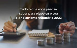 Tudo O Que Voce Precisa Saber Para Elaborar O Seu Planejamento Tributario 2022 Blog - Contabilidade em São Paulo | Catana Assessoria Empresarial
