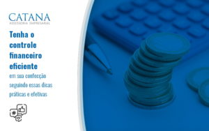 Tenha O Controle Financeiro Eficiente Em Sua Confeccao Seguindo Essas Dicas Praticas E Efetivas Blog - Contabilidade em São Paulo | Catana Assessoria Empresarial